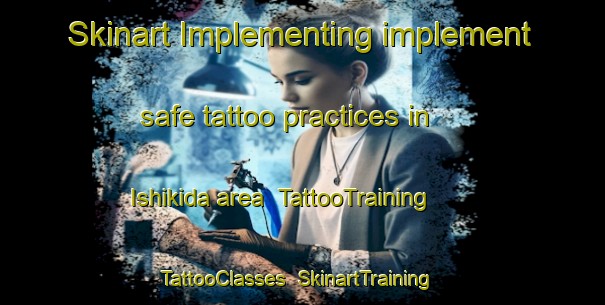 Skinart Implementing implement safe tattoo practices in Ishikida area | TattooTraining | TattooClasses | SkinartTraining-Japan