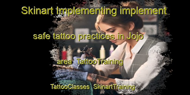 Skinart Implementing implement safe tattoo practices in Jojo area | TattooTraining | TattooClasses | SkinartTraining-Japan