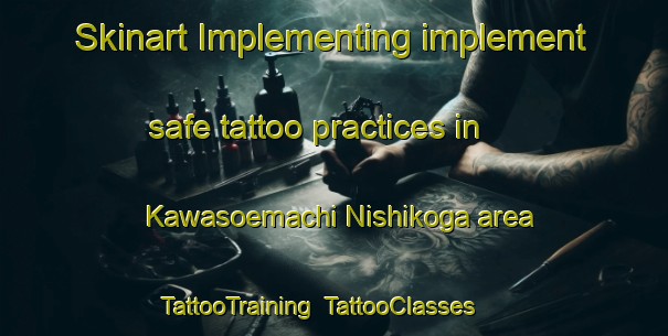 Skinart Implementing implement safe tattoo practices in Kawasoemachi Nishikoga area | TattooTraining | TattooClasses | SkinartTraining-Japan