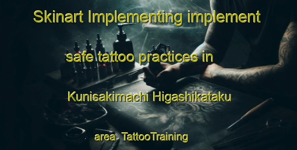 Skinart Implementing implement safe tattoo practices in Kunisakimachi Higashikataku area | TattooTraining | TattooClasses | SkinartTraining-Japan