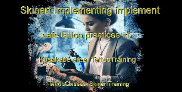 Skinart Implementing implement safe tattoo practices in Kusakabe area | TattooTraining | TattooClasses | SkinartTraining-Japan