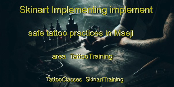 Skinart Implementing implement safe tattoo practices in Maeji area | TattooTraining | TattooClasses | SkinartTraining-Japan