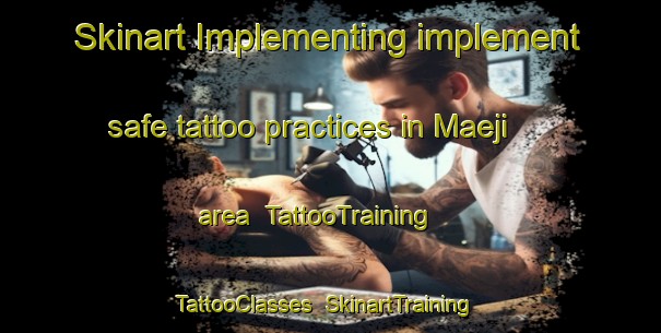 Skinart Implementing implement safe tattoo practices in Maeji area | TattooTraining | TattooClasses | SkinartTraining-Japan