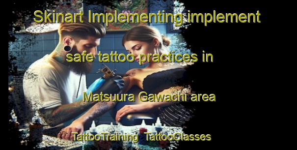Skinart Implementing implement safe tattoo practices in Matsuura Gawachi area | TattooTraining | TattooClasses | SkinartTraining-Japan