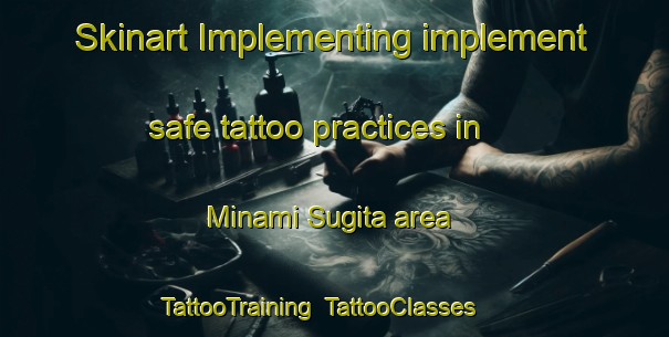Skinart Implementing implement safe tattoo practices in Minami Sugita area | TattooTraining | TattooClasses | SkinartTraining-Japan