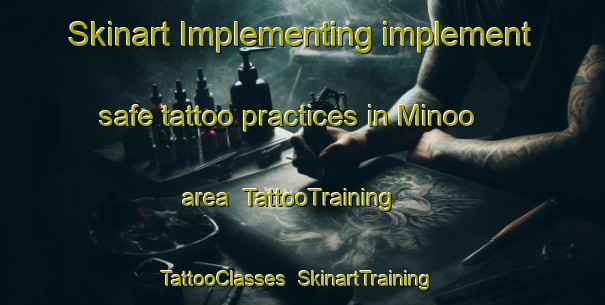 Skinart Implementing implement safe tattoo practices in Minoo area | TattooTraining | TattooClasses | SkinartTraining-Japan