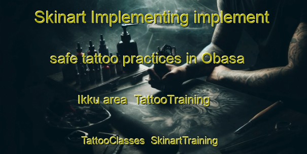 Skinart Implementing implement safe tattoo practices in Obasa Ikku area | TattooTraining | TattooClasses | SkinartTraining-Japan