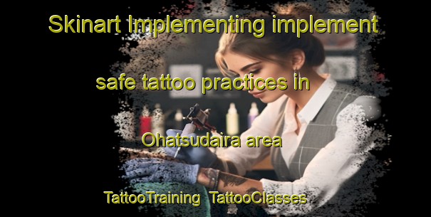 Skinart Implementing implement safe tattoo practices in Ohatsudaira area | TattooTraining | TattooClasses | SkinartTraining-Japan