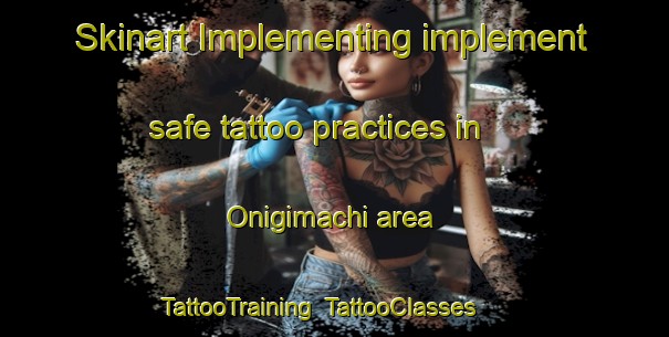 Skinart Implementing implement safe tattoo practices in Onigimachi area | TattooTraining | TattooClasses | SkinartTraining-Japan