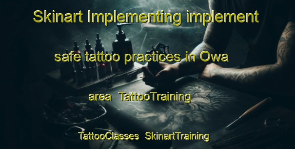 Skinart Implementing implement safe tattoo practices in Owa area | TattooTraining | TattooClasses | SkinartTraining-Japan