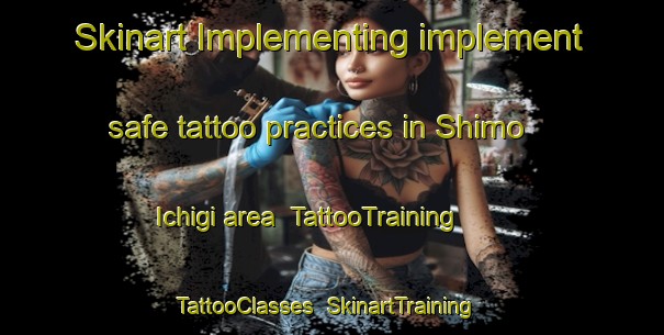 Skinart Implementing implement safe tattoo practices in Shimo Ichigi area | TattooTraining | TattooClasses | SkinartTraining-Japan