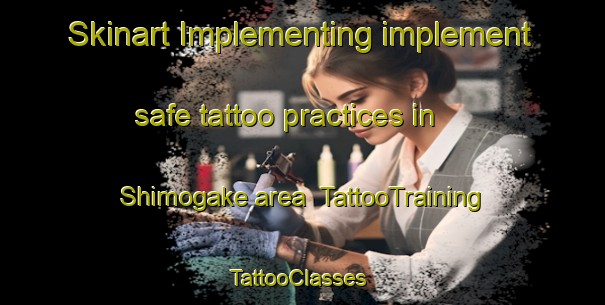 Skinart Implementing implement safe tattoo practices in Shimogake area | TattooTraining | TattooClasses | SkinartTraining-Japan
