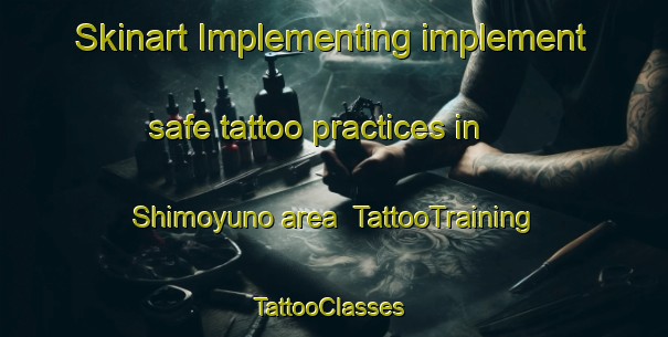 Skinart Implementing implement safe tattoo practices in Shimoyuno area | TattooTraining | TattooClasses | SkinartTraining-Japan