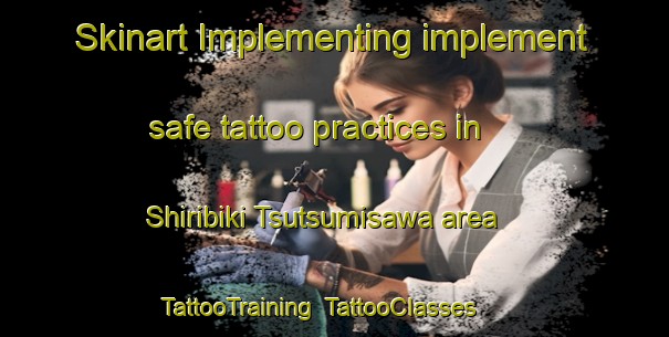 Skinart Implementing implement safe tattoo practices in Shiribiki Tsutsumisawa area | TattooTraining | TattooClasses | SkinartTraining-Japan