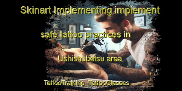 Skinart Implementing implement safe tattoo practices in Ushishubetsu area | TattooTraining | TattooClasses | SkinartTraining-Japan