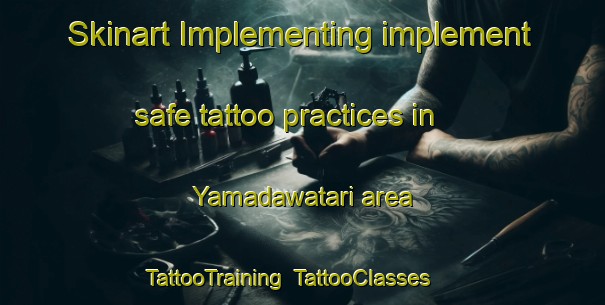 Skinart Implementing implement safe tattoo practices in Yamadawatari area | TattooTraining | TattooClasses | SkinartTraining-Japan