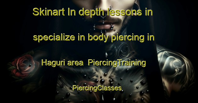 Skinart In-depth lessons in specialize in body piercing in Haguri area | PiercingTraining | PiercingClasses | SkinartTraining-Japan