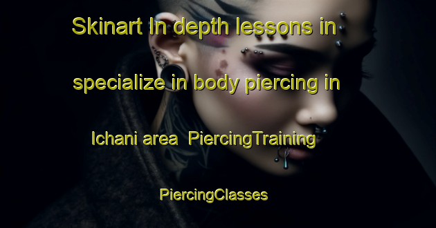 Skinart In-depth lessons in specialize in body piercing in Ichani area | PiercingTraining | PiercingClasses | SkinartTraining-Japan