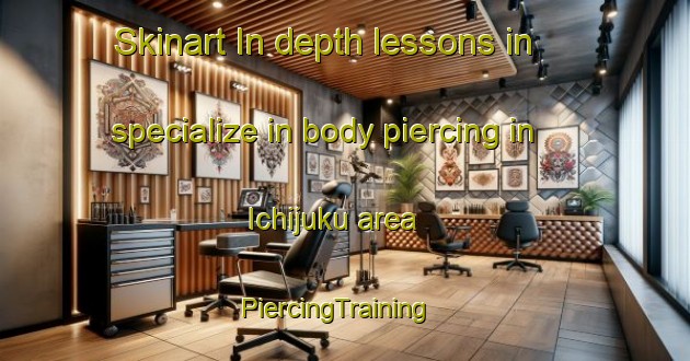Skinart In-depth lessons in specialize in body piercing in Ichijuku area | PiercingTraining | PiercingClasses | SkinartTraining-Japan