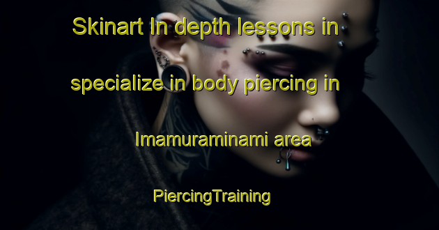 Skinart In-depth lessons in specialize in body piercing in Imamuraminami area | PiercingTraining | PiercingClasses | SkinartTraining-Japan