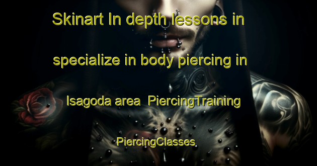 Skinart In-depth lessons in specialize in body piercing in Isagoda area | PiercingTraining | PiercingClasses | SkinartTraining-Japan