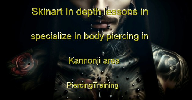 Skinart In-depth lessons in specialize in body piercing in Kannonji area | PiercingTraining | PiercingClasses | SkinartTraining-Japan