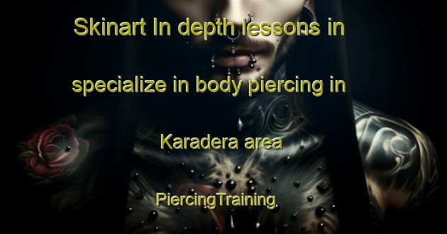 Skinart In-depth lessons in specialize in body piercing in Karadera area | PiercingTraining | PiercingClasses | SkinartTraining-Japan