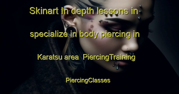 Skinart In-depth lessons in specialize in body piercing in Karatsu area | PiercingTraining | PiercingClasses | SkinartTraining-Japan