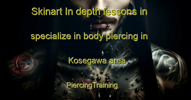 Skinart In-depth lessons in specialize in body piercing in Kosegawa area | PiercingTraining | PiercingClasses | SkinartTraining-Japan