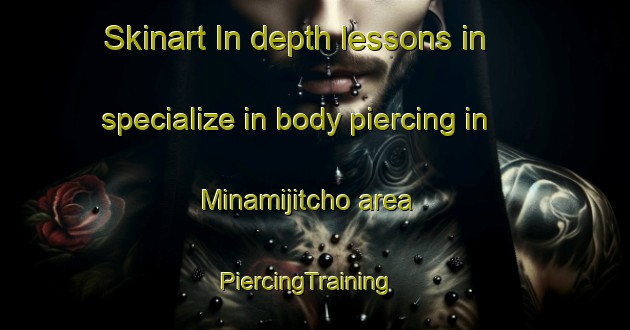 Skinart In-depth lessons in specialize in body piercing in Minamijitcho area | PiercingTraining | PiercingClasses | SkinartTraining-Japan