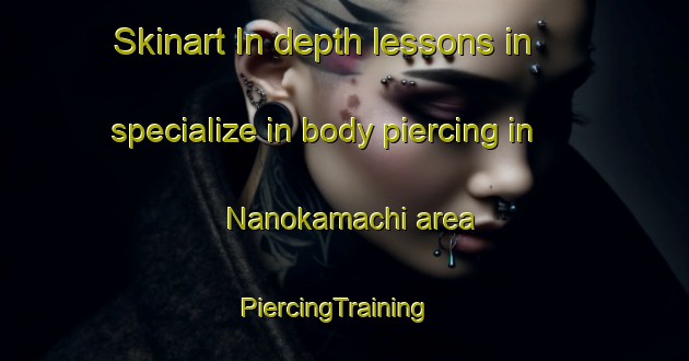 Skinart In-depth lessons in specialize in body piercing in Nanokamachi area | PiercingTraining | PiercingClasses | SkinartTraining-Japan