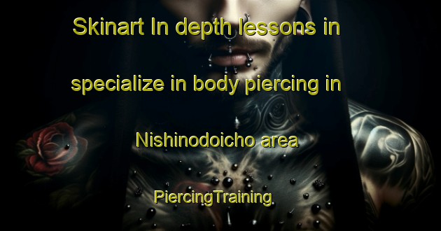 Skinart In-depth lessons in specialize in body piercing in Nishinodoicho area | PiercingTraining | PiercingClasses | SkinartTraining-Japan