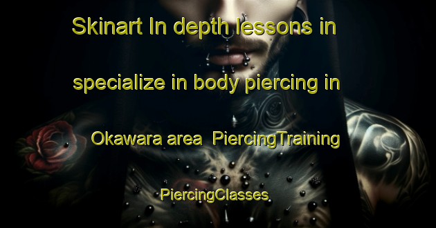 Skinart In-depth lessons in specialize in body piercing in Okawara area | PiercingTraining | PiercingClasses | SkinartTraining-Japan