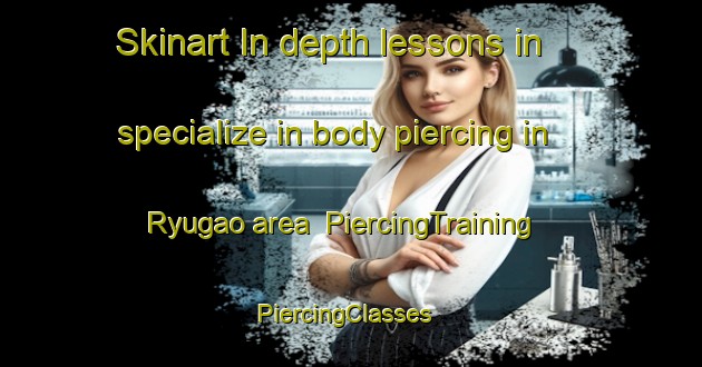 Skinart In-depth lessons in specialize in body piercing in Ryugao area | PiercingTraining | PiercingClasses | SkinartTraining-Japan