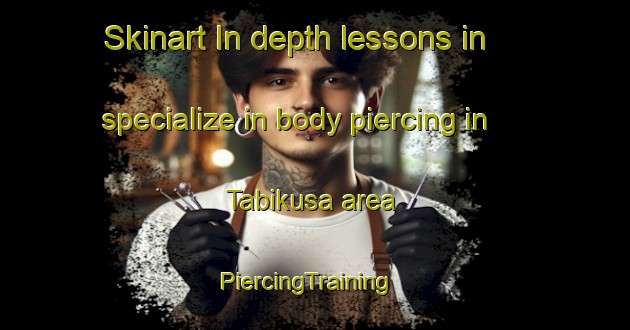 Skinart In-depth lessons in specialize in body piercing in Tabikusa area | PiercingTraining | PiercingClasses | SkinartTraining-Japan