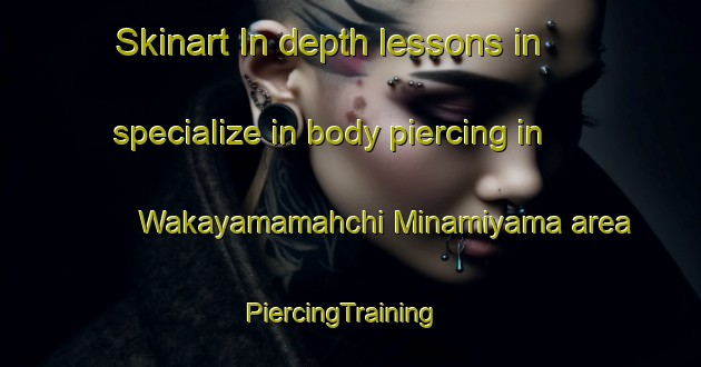 Skinart In-depth lessons in specialize in body piercing in Wakayamamahchi Minamiyama area | PiercingTraining | PiercingClasses | SkinartTraining-Japan