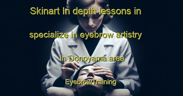Skinart In-depth lessons in specialize in eyebrow artistry in Donoyama area | EyebrowTraining | EyebrowClasses | SkinartTraining-Japan