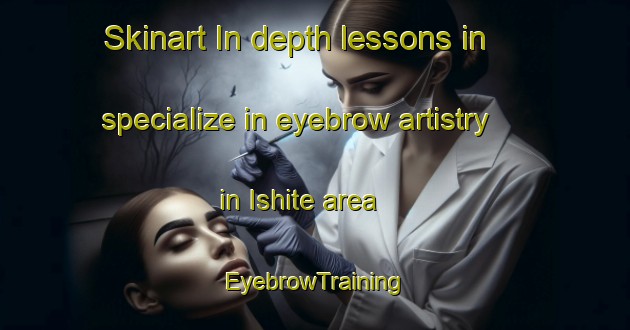 Skinart In-depth lessons in specialize in eyebrow artistry in Ishite area | EyebrowTraining | EyebrowClasses | SkinartTraining-Japan