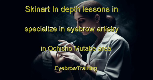 Skinart In-depth lessons in specialize in eyebrow artistry in Ochicho Mutabe area | EyebrowTraining | EyebrowClasses | SkinartTraining-Japan