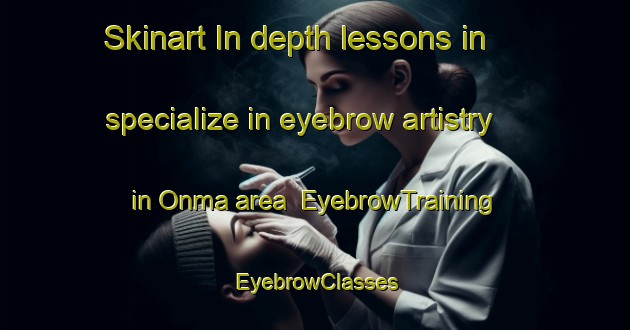 Skinart In-depth lessons in specialize in eyebrow artistry in Onma area | EyebrowTraining | EyebrowClasses | SkinartTraining-Japan