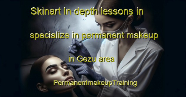 Skinart In-depth lessons in specialize in permanent makeup in Gezu area | PermanentmakeupTraining | PermanentmakeupClasses | SkinartTraining-Japan