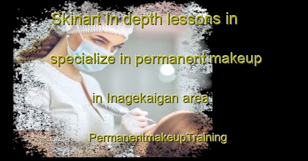 Skinart In-depth lessons in specialize in permanent makeup in Inagekaigan area | PermanentmakeupTraining | PermanentmakeupClasses | SkinartTraining-Japan
