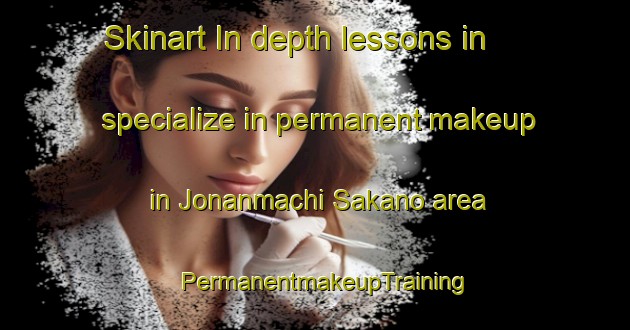 Skinart In-depth lessons in specialize in permanent makeup in Jonanmachi Sakano area | PermanentmakeupTraining | PermanentmakeupClasses | SkinartTraining-Japan