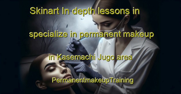 Skinart In-depth lessons in specialize in permanent makeup in Kasemachi Jugo area | PermanentmakeupTraining | PermanentmakeupClasses | SkinartTraining-Japan