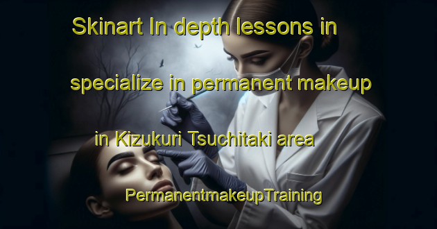 Skinart In-depth lessons in specialize in permanent makeup in Kizukuri Tsuchitaki area | PermanentmakeupTraining | PermanentmakeupClasses | SkinartTraining-Japan