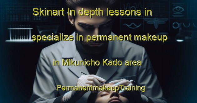 Skinart In-depth lessons in specialize in permanent makeup in Mikunicho Kado area | PermanentmakeupTraining | PermanentmakeupClasses | SkinartTraining-Japan