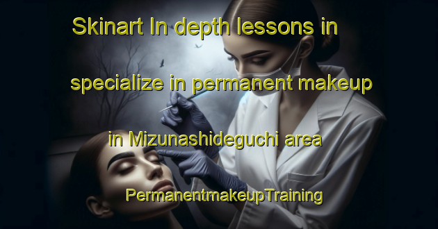 Skinart In-depth lessons in specialize in permanent makeup in Mizunashideguchi area | PermanentmakeupTraining | PermanentmakeupClasses | SkinartTraining-Japan