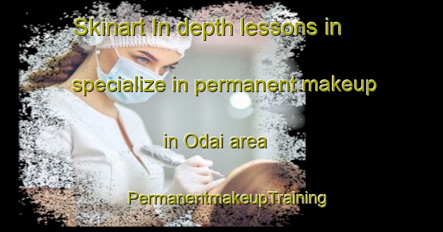 Skinart In-depth lessons in specialize in permanent makeup in Odai area | PermanentmakeupTraining | PermanentmakeupClasses | SkinartTraining-Japan