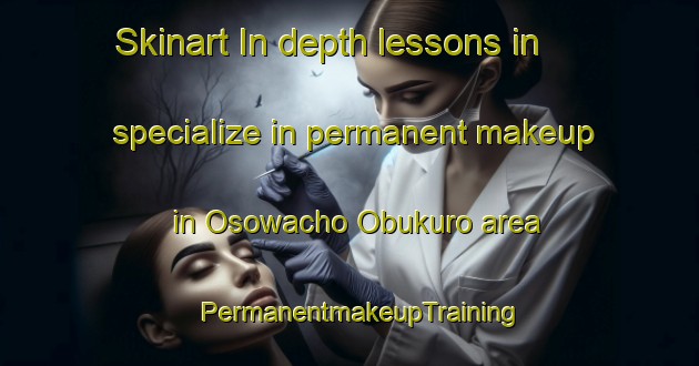 Skinart In-depth lessons in specialize in permanent makeup in Osowacho Obukuro area | PermanentmakeupTraining | PermanentmakeupClasses | SkinartTraining-Japan