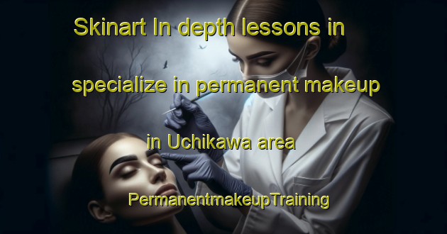 Skinart In-depth lessons in specialize in permanent makeup in Uchikawa area | PermanentmakeupTraining | PermanentmakeupClasses | SkinartTraining-Japan